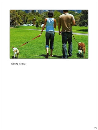 Walking the dog




                  71
 