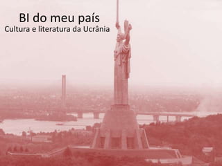 BI do meu paísCultura e literatura da Ucrânia