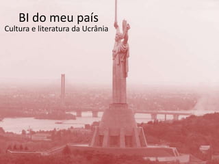 BI do meu país Cultura e literatura da Ucrânia 