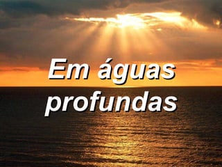 Em águas profundas 