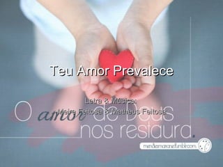 Teu Amor Prevalece

         Letra & Música:
 Meire Feitosa & Matheus Feitosa
 