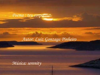 Poema : teu corpo



     Autor: Luiz Gonzaga Pinheiro



Música: serenity
 