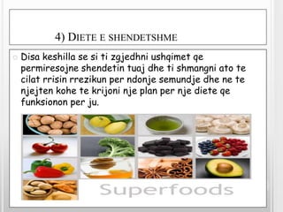 4) DIETE E SHENDETSHME
   Disa keshilla se si ti zgjedhni ushqimet qe
    permiresojne shendetin tuaj dhe ti shmangni ato...