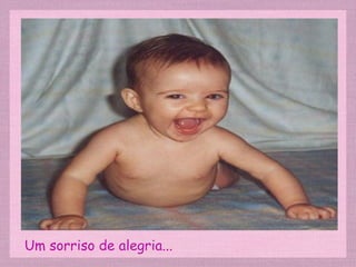 Um sorriso de alegria...
 