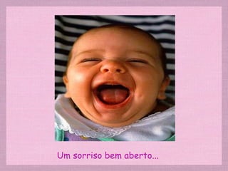 Um sorriso bem aberto...
 