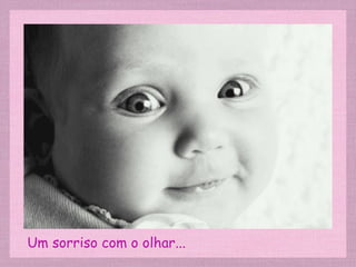 Um sorriso com o olhar...
 