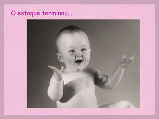 O estoque terminou...
 