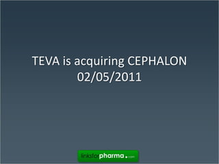 TEVA isacquiring CEPHALON 02/05/2011 
