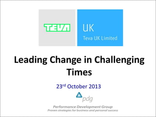 Leading Change in Challenging
Times
23rd October 2013

 