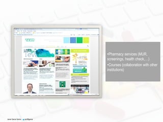 Javier García Garcia - javi99garcia
We use our microsites to focus in valuable information for pharmacists and attract
people to our Digital environment
•Pharmacy services (MUR,
screenings, health check,…)
•Courses (collaboration with other
institutions)
 