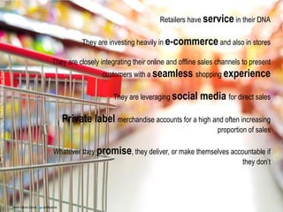 Javier García Garcia - javi99garcia
Retailers have service in their DNA
They are investing heavily in e-commerce and also in stores
They are closely integrating their online and offline sales channels to present
customers with a seamless shopping experience
They are leveraging social media for direct sales
Private label merchandise accounts for a high and often increasing
proportion of sales
Whatever they promise, they deliver, or make themselves accountable if
they don’t
The10characteristicsofHighlyEffectiveRetailers.MichaelBaker
Javier García Garcia - javi99garcia
 