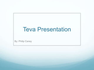 Teva Presentation
By: Philip Caney
 