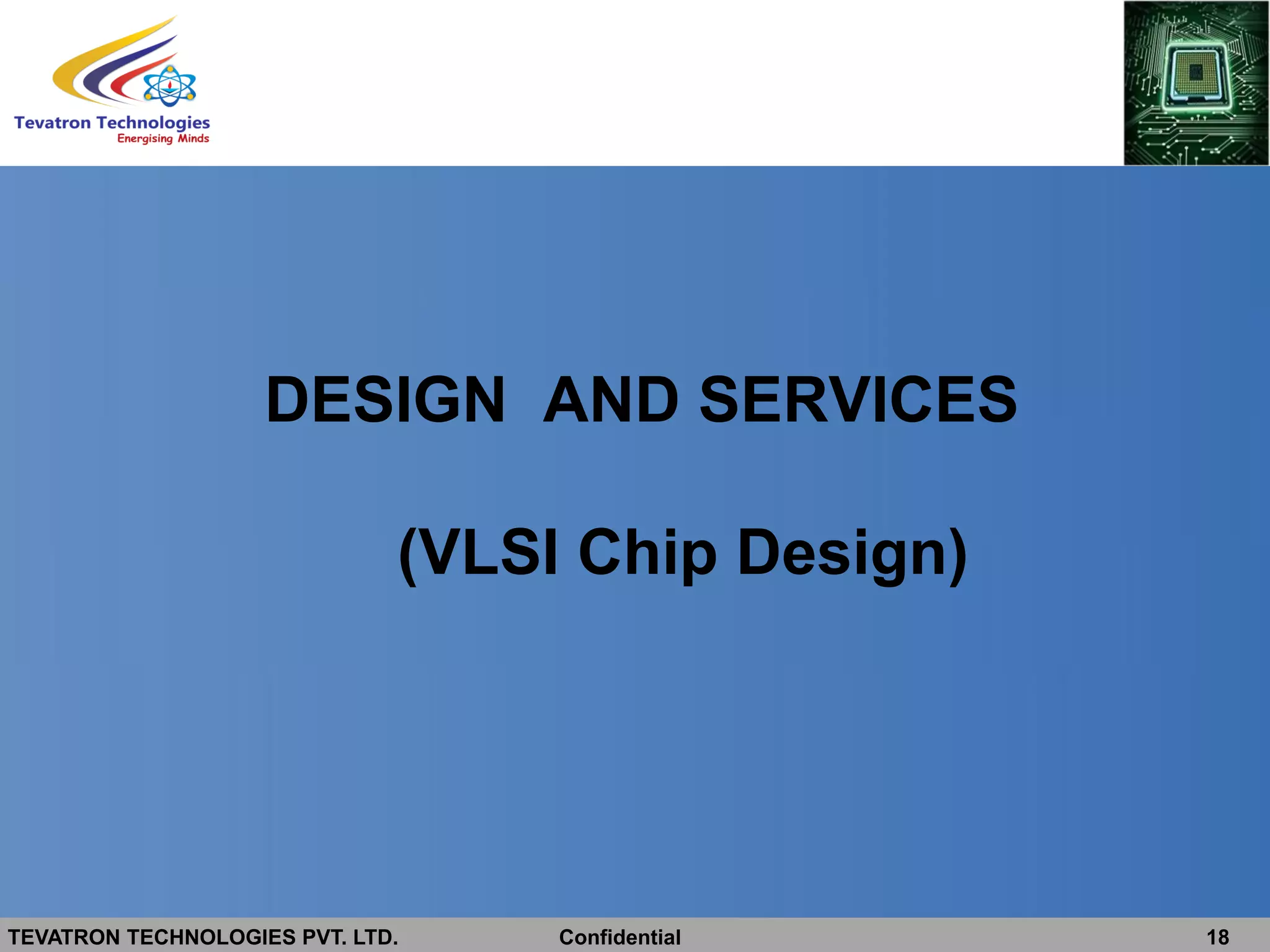 TEVATRON TECHNOLOGIES PVT. LTD. Confidential 18
DESIGN AND SERVICES
(VLSI Chip Design)
 