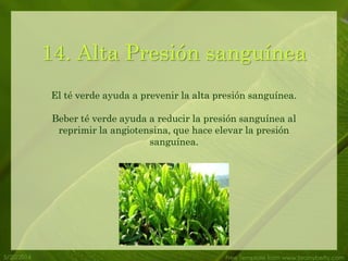 5/20/2014 Free Template from www.brainybetty.com
14. Alta Presión sanguínea
El té verde ayuda a prevenir la alta presión sanguínea.
Beber té verde ayuda a reducir la presión sanguínea al
reprimir la angiotensina, que hace elevar la presión
sanguínea.
 