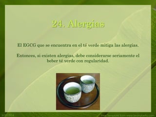 5/20/2014 Free Template from www.brainybetty.com
24. Alergias
El EGCG que se encuentra en el té verde mitiga las alergias.
Entonces, si existen alergias, debe considerarse seriamente el
beber té verde con regularidad.
 