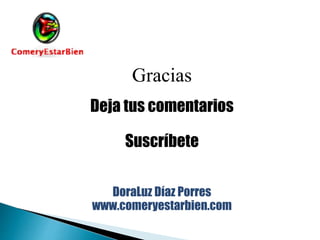 Gracias
Deja tus comentarios
Suscríbete
DoraLuz Díaz Porres
www.comeryestarbien.com