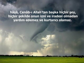 hâşâ, Cen â b-ı Allah’tan başka hiçbir şey, hiçbir şekilde onun izni ve iradesi olmadan yardım edemez ve kurtarıcı olamaz.  