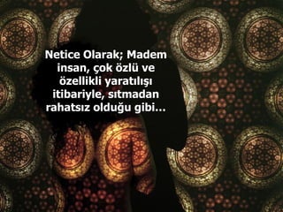 Netice Olarak; Madem insan, çok özlü ve özellikli yaratılışı itibariyle, sıtmadan rahatsız olduğu gibi… 