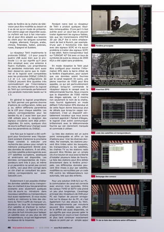 taille de fenêtre de la chaîne de télé-      Pendant notre test ce récepteur
vision peut être modiﬁée au besoin et      de TeVii a produit quelques résul-
il va de soi qu’un mode de présenta-       tats remarquables. D’une part il s’est
tion pleine page est disponible aussi.     avérée avoir un seuil bas et pouvoir
Le myTeVii est tout à fait internatio-     traiter également les signaux faibles,
nal et peut être adapté aux besoins        tels que les transmissions d’ASTRA
du client pour les langues suivantes       2D par 28,2° Est à notre emplace-
: Anglais, allemand, français, arabe,      ment de test à Munich, par exemple.
chinois, ﬁnlandais, italien, polonais,     D’une part il fonctionne très bien         Fenêtre principale
russe, Espagnol et Suédois.                avec des signaux SCPC et n’a aucun
                                           problème à traiter des signaux SCPC
   Le récepteur TeVii implémente le        à bas débit. Notre transpondeur test
protocole DiSEqC 1.0 pour jusqu’à          sur TURKSAT 42° Est avec un taux de
quatre LNB aussi bien que le pro-          symboles de juste au-dessus de 2000
tocole 1.1 ce qui signiﬁe qu’il peut       KS/s a été capté sans problème.
être employé avec une antenne à
foyers multiples. Les propriétaires           En mode réception le TeVii peut
de paraboles motorisés sont aussi          être conﬁguré pour montrer l’infor-
bien desservis parce que le maté-          mation EPG dans la barre d’état de
riel et le logiciel sont compatibles       la fenêtre d’application, pour autant
avec les protocoles DiSEqC (USALS)         que ces données soient fournies
1.2 et 1.3. Les conﬁgurations de           par le canal respectif. En outre, une
l’USALS peuvent être ajustées très         pleine insertion de l’OSD peut être
commodément par l’intermédiaire            appelée, ce qui est particulièrement
du menu de conﬁguration du logiciel        pratique lorsqu’on commande le
du TeVii qui commande parfaitement         récepteur depuis le canapé avec la         Insertion EPG
une parabole motorisée basée sur le        télécommande fournie. Nous croyons
1.3.                                       que la disposition de l’OSD mérite
                                           des éloges spéciale, car il montre
   En général le logiciel propriétaire     non seulement le nom de la chaîne,
de TeVii permet une gamme énorme           mais fournit également en mode
d’options de conﬁguration, telles que      déﬁlant l’information EPG étendue et
p. ex. déﬁnir différents paramètres        de cette façon donne beaucoup plus
de la LOF pour chaque satellite. Les       de détails que lorsqu’on zappe nor-
valeurs correspondantes pour les           malement. C’est un dispositif véri-
bandes Ku et C aussi bien que pour         tablement novateur que nous avons
LNB utilisés pour la réception des         vraiment apprécié ! Parlant d’éloges,
signaux circulaires sont déjà préen-       le logiciel s’est avéré communiquer
registrées. En outre, quelques clics       brillamment avec la télécommande
de souris sufﬁsent pour changer aussi      fournie qui est clairement marquée
tous les paramètres du DiSEqC.             et commode à utiliser.

   Une fois que le logiciel a été conﬁ-       La liste des stations est un autre      Liste des satellites et transpondeurs
guré pour fonctionner avec l’équipe-       point remarquable et offre un tas
ment existant d’antenne la prochaine       d’options pour trier les diverses don-
étape consiste à exécuter une              nées. Par exemple, les stations peu-
recherche des canaux pour remplir la       vent être triées selon les bouquets,
mémoire pratiquement illimité avec         les transpondeurs ou les satellites,
des données de stations. À cet effet,      les chaînes TV ou les stations radio
une liste satellite préenregistrée avec    peuvent être ﬁltrées par un simple
177 satellites européens, asiatiques       clic d’un bouton et vous avez la liberté
et américains est disponible. Les          d’installer plusieurs listes de favoris.
données correspondantes de trans-          La liste des stations peut être éditée
pondeurs sont très à jour, et même         directement dans la fenêtre princi-
si un paramètre ne serait pas correct      pale. Les différentes données peu-
à 100%, ceci peut être corrigé dans        vent être mises à jour par satellite,
un clin d’œil en consultant les para-      modiﬁées ou verrouillées par un code
mètres correspondants sur www.             PIN contre les téléspectateurs non
SatcoDX.com.                               autorisés, tels que des enfants.           Balayage des canaux

   Évidemment il est possible d’éditer        Pour une solution DVB-S/2 sur PC,
les données satellite et/ou transpon-      la commutation de canal est correcte
deur en mettant à jour les paramètres      avec environ trois secondes. Entre
existants avec seulement quelques          les canaux TVHD et SDTV cela prend
clics de souris ou introduire dans         un peu plus longtemps. L’avantage
nouveaux satellites ou transpondeurs       principal des récepteurs de DVB pour
tout aussi rapidement. Si vous voulez      PC est l’option de pouvoir enregis-
mettre en mémoire la liste des sta-        trer sur le disque dur du PC, et c’est
tions du TeVii il sufﬁt de marquer un,     également l’un des atouts du TeVii.
plusieurs ou tous les transpondeurs        Des enregistrements par minuterie
d’un satellite et d’activer la recher-     peuvent être installés sans effort
che des canaux. Le logiciel a mis un       et le différé est aussi disponible, ce
peu plus de huit minutes pour balayer      qui signiﬁe que vous pouvez geler le
un satellite avec un peu plus de 100       programme en cours à tout moment
transpondeurs, ce qui est légèrement       et plus tard continuer exactement
au-dessus de la moyenne.                   depuis ce point par un simple appui        Tri de la liste des stations selon diffuseurs


46 TELE-satellite & Broadband — 12-01/2009 — www.TELE-satellite.com
 