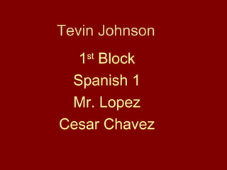 Tevin Johnson 1 st  Block Spanish 1 Mr. Lopez Cesar Chavez 