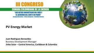 PV Energy Market
Juan Rodríguez Benavides
Business Development Manager
Jinko Solar – Central America, Caribbean & Colombia
 