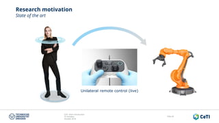 CeTI short introduction
TU Dresden
October 2018
Folie 44
Research motivation
State of the art
Unilateral remote control (live)
 