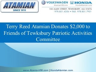 Terry Reed Atamian Donates $2,000 to
Friends of Tewksbury Patriotic Activities
Committee
www.AtamianVW.com | HondaAtamian.com
 