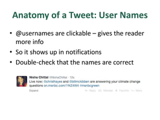 Anatomy of a Tweet: User Names
• @usernames are clickable – gives the reader
more info
• So it shows up in notifications
• Double-check that the names are correct
 