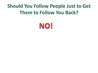 Should You Follow People Just to Get
Them to Follow You Back?
 