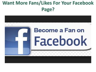 Want More Fans/Likes For Your Facebook
Page?
 
