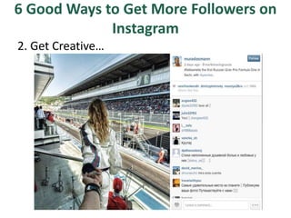 6 Good Ways to Get More Followers on
Instagram
2. Get Creative…
 