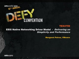 ESXi Native Networking Driver Model - Delivering on
Simplicity and Performance
Margaret Petrus, VMware
TEX4759
 