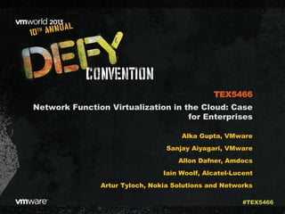 Network Function Virtualization in the Cloud: Case
for Enterprises
Alka Gupta, VMware
Sanjay Aiyagari, VMware
Allon Dafner, Amdocs
Iain Woolf, Alcatel-Lucent
Artur Tyloch, Nokia Solutions and Networks
TEX5466
#TEX5466
 