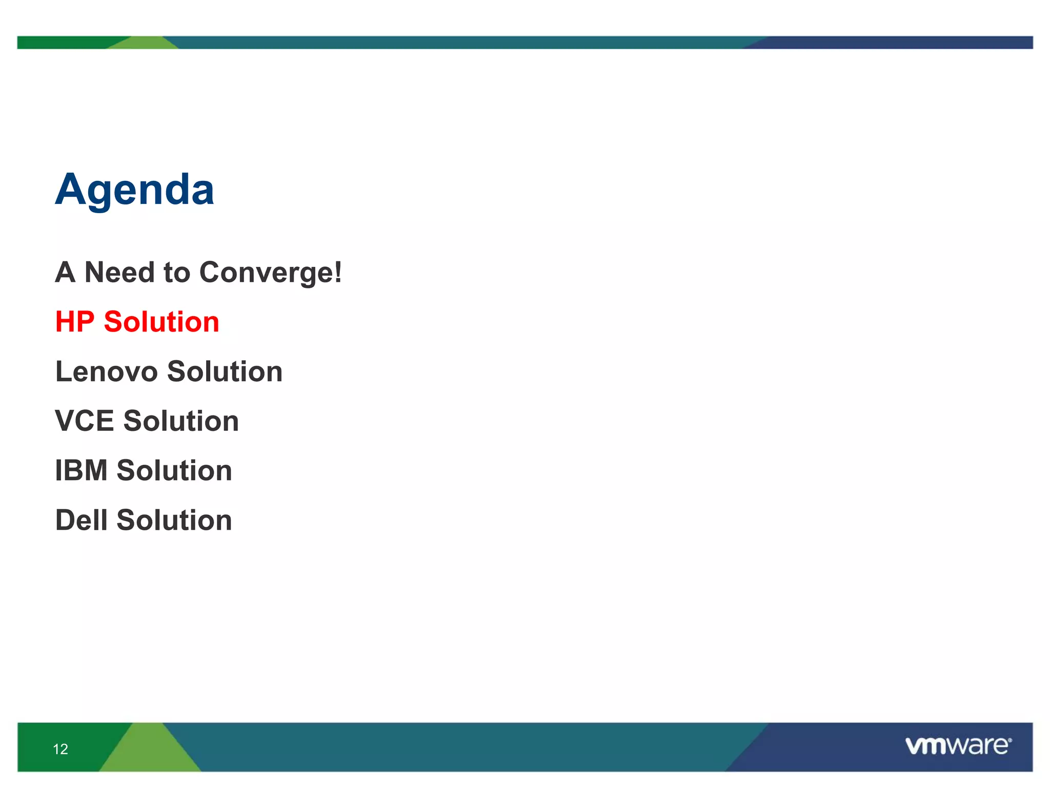 12
Agenda
A Need to Converge!
HP Solution
Lenovo Solution
VCE Solution
IBM Solution
Dell Solution
 