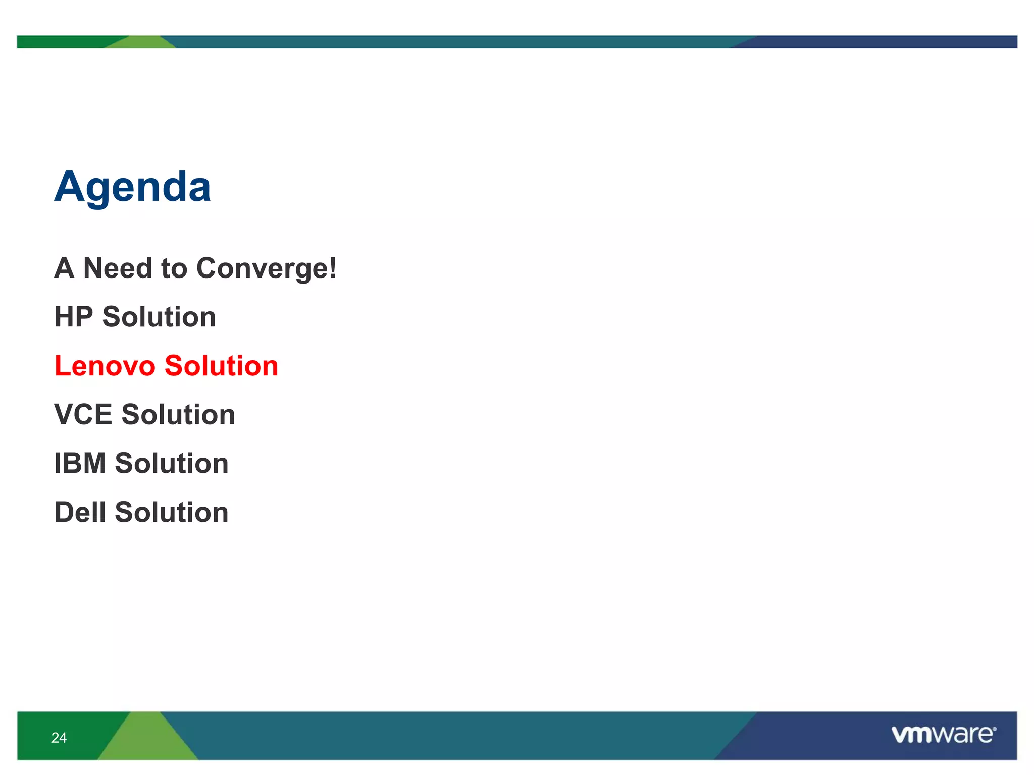 24
Agenda
A Need to Converge!
HP Solution
Lenovo Solution
VCE Solution
IBM Solution
Dell Solution
 