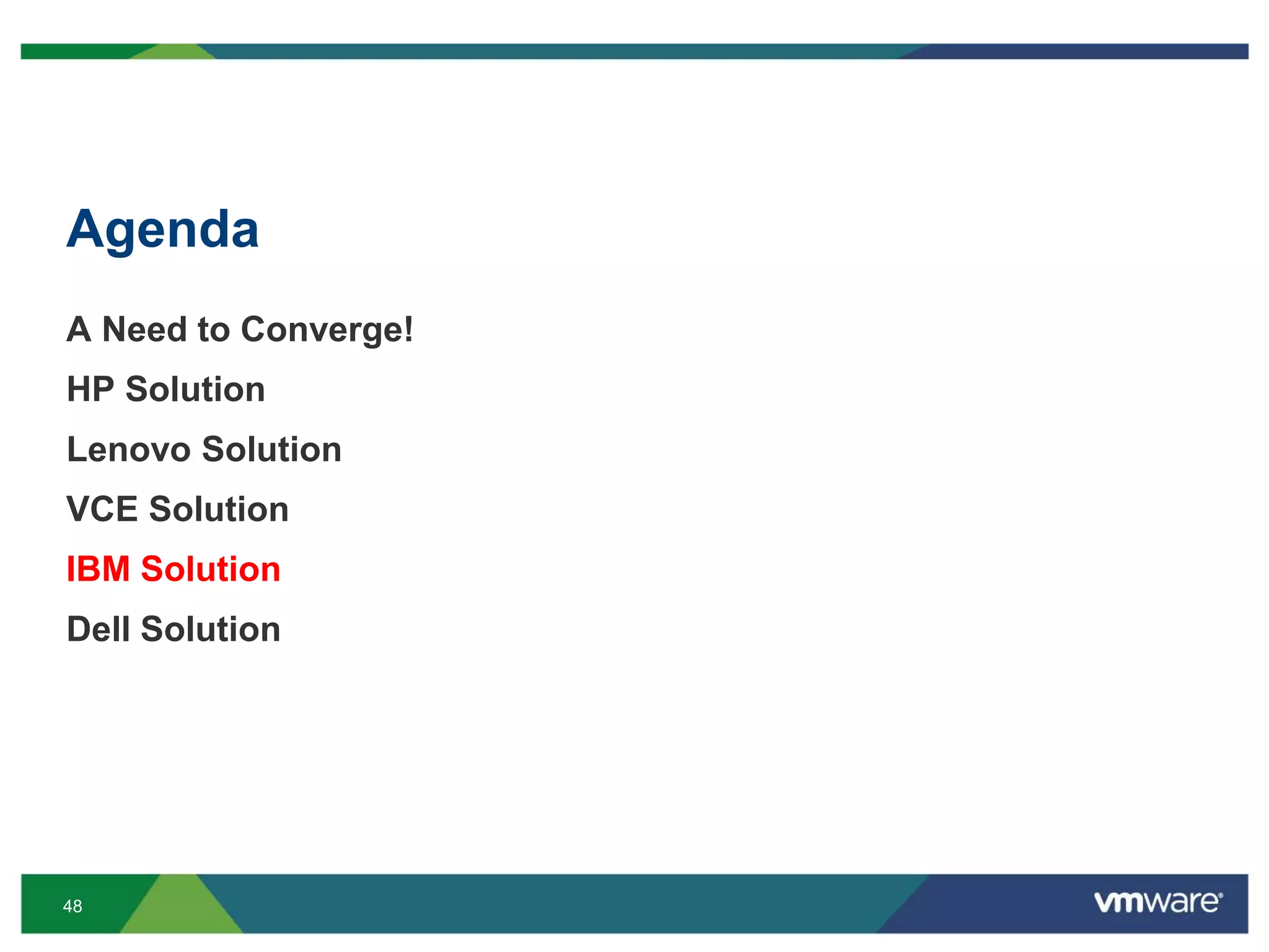48
Agenda
A Need to Converge!
HP Solution
Lenovo Solution
VCE Solution
IBM Solution
Dell Solution
 