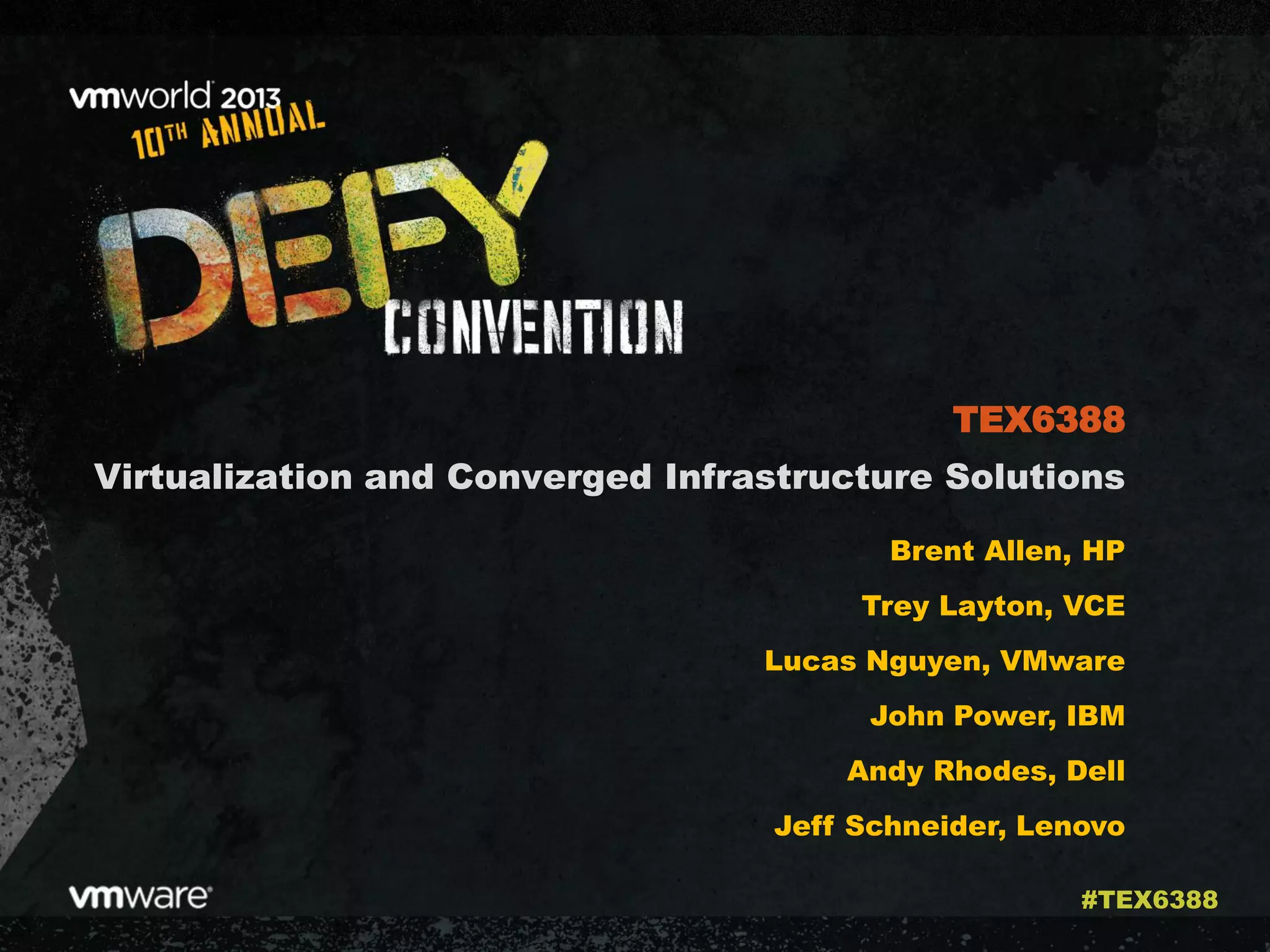 Virtualization and Converged Infrastructure Solutions
Brent Allen, HP
Trey Layton, VCE
Lucas Nguyen, VMware
John Power, IBM
Andy Rhodes, Dell
Jeff Schneider, Lenovo
TEX6388
#TEX6388
 