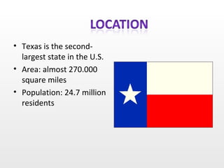Texas is the second-largest state in the U.S. Area: almost 270.000  square miles Population: 24.7 million residents 