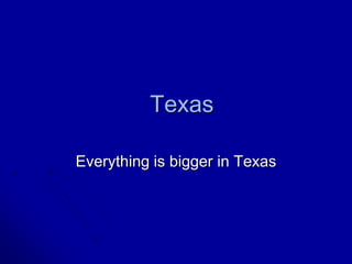 Texas

Everything is bigger in Texas
 