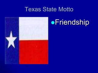 Texas State Motto

         Friendship
 