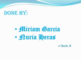 DONE BY:

• Miriam Garcia
• Nuria Heras

 