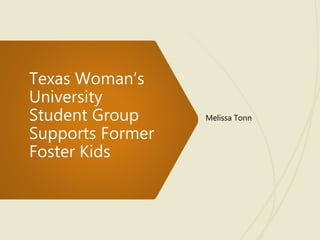 Texas Woman’s
University
Student Group
Supports Former
Foster Kids
Melissa Tonn
 