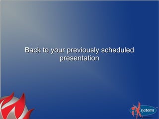 Back to your previously scheduledBack to your previously scheduled
presentationpresentation
 