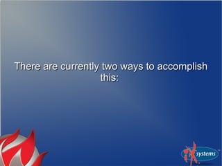 There are currently two ways to accomplishThere are currently two ways to accomplish
this:this:
 