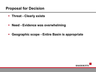Proposal for Decision
 Threat - Clearly exists
 Need - Evidence was overwhelming
 Geographic scope - Entire Basin is appropriate
 