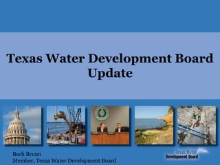 Texas Water Development Board
Update
Bech Bruun
Member, Texas Water Development Board
 
