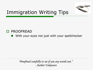 Immigration Writing Tips


 PROOFREAD
   With your eyes not just with your spellchecker




     quot;Proofread carefully ...