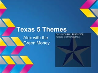 Texas 5 Themes
 Alex with the
 Green Money
 