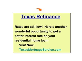 Texas Refinance Rates are still low!  Here’s another  wonderful opportunity to get a  better interest rate on your  residential home loan! Visit Now: TexasMortgageService.com 
