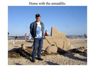 Home with the armadillo. 